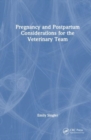 Pregnancy and Postpartum Considerations for the Veterinary Team - Book