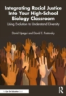 Integrating Racial Justice Into Your High-School Biology Classroom : Using Evolution to Understand Diversity - Book