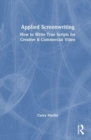 Applied Screenwriting : How to Write True Scripts for Creative and Commercial Video - Book