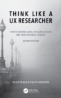 Think Like a UX Researcher : How to Observe Users, Influence Design, and Shape Business Strategy - Book
