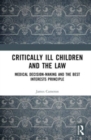 Critically Ill Children and the Law : Medical Decision-Making and the Best Interests Principle - Book