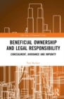 Beneficial Ownership and Legal Responsibility : Concealment, Avoidance and Impunity - Book