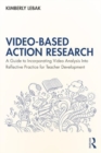 Video-Based Action Research : A Guide to Incorporating Video Analysis Into Reflective Practice for Teacher Development - Book