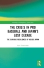 The Crisis in Pro Baseball and Japan’s Lost Decade : The Curious Resilience of Heisei Japan - Book