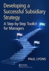 Developing a Successful Subsidiary Strategy : A Step-by-Step Toolkit for Managers - Book