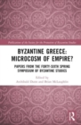 Byzantine Greece: Microcosm of Empire? : Papers from the Forty-sixth Spring Symposium of Byzantine Studies - Book