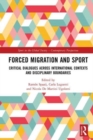 Forced Migration and Sport : Critical Dialogues across International Contexts and Disciplinary Boundaries - Book