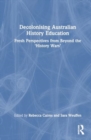 Decolonising Australian History Education : Fresh Perspectives from Beyond the ‘History Wars’ - Book