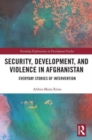Security, Development, and Violence in Afghanistan : Everyday Stories of Intervention - Book