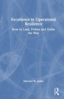 Excellence in Operational Resilience : How to Lead, Follow and Guide the Way - Book