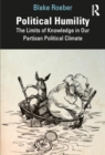 Political Humility : The Limits of Knowledge in Our Partisan Political Climate - Book
