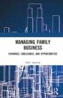 Managing Family Business : Dynamics, Challenges, and Opportunities - Book
