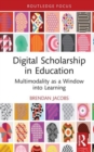 Digital Scholarship in Education : Multimodality as a Window into Learning - Book