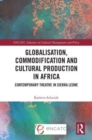 Globalisation, Commodification and Cultural Production in Africa : Contemporary Theatre in Sierra Leone - Book