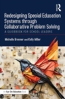 Redesigning Special Education Systems through Collaborative Problem Solving : A Guidebook for School Leaders - Book