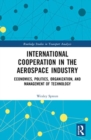 International Cooperation in the Aerospace Industry : Economics, Politics, Organization, and Management of Technology - Book