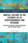 Martial Culture in the Lifeways of US Servicemembers and Veterans : Military Psychology, Ancient Mythology, and Re-Souling Service - Book