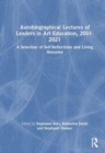 Autobiographical Lectures of Leaders in Art Education, 2001–2021 : A Selection of Self-Reflections and Living Histories - Book