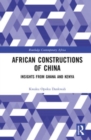 African Constructions of China : Insights from Ghana and Kenya - Book