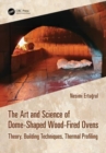 The Art and Science of Dome-Shaped Wood-Fired Ovens : Theory, Building Techniques, Thermal Profiling - Book