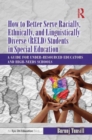 How to Better Serve Racially, Ethnically, and Linguistically Diverse (RELD) Students in Special Education : A Guide for Under-resourced Educators and High-needs Schools - Book