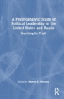 A Psychoanalytic Study of Political Leadership in the United States and Russia : Searching for Truth - Book