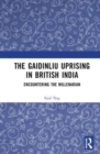 The Gaidinliu Uprising in British India : Encountering the Millenarian - Book