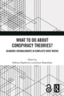 What To Do About Conspiracy Theories? : Academic Entanglements in Conflicts Over Truths - Book
