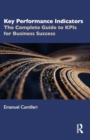 Key Performance Indicators : The Complete Guide to KPIs for Business Success - Book