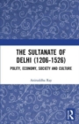 The Sultanate of Delhi (1206-1526) : Polity, Economy, Society and Culture - Book