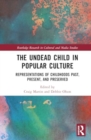 The Undead Child in Popular Culture : Representations of Childhoods Past, Present, and Preserved - Book