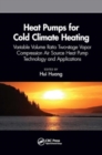 Heat Pumps for Cold Climate Heating : Variable Volume Ratio Two-stage Vapor Compression Air Source Heat Pump Technology and Applications - Book