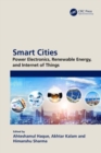 Smart Cities: Power Electronics, Renewable Energy, and Internet of Things : Power Electronics, Renewable Energy, and Internet of Things - Book