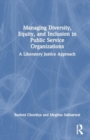 Managing Diversity, Equity, and Inclusion in Public Service Organizations : A Liberatory Justice Approach - Book