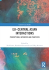 EU–Central Asian Interactions : Perceptions, Interests and Practices - Book