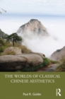 The Worlds of Classical Chinese Aesthetics - Book