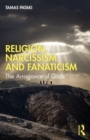 Religion, Narcissism and Fanaticism : The Arrogance of Gods - Book