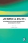 Environmental Bioethics : Theory and Practice for Environmentally Sustainable Health Care - Book