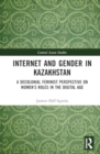 Internet and Gender in Kazakhstan : A Decolonial Feminist Perspective on Women’s Roles in the Digital Age - Book