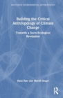 Building the Critical Anthropology of Climate Change : Towards a Socio-Ecological Revolution - Book