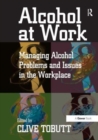 Alcohol at Work : Managing Alcohol Problems and Issues in the Workplace - Book