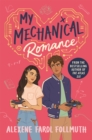 My Mechanical Romance : An Opposites-attract YA Romance from the Bestselling Author of The Atlas Six - Book