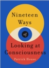 Nineteen Ways of Looking at Consciousness : Our leading theories of how your brain really works - eBook