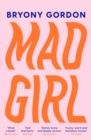 Mad Girl : A Happy Life With A Mixed Up Mind: A celebration of life with mental illness from mental health campaigner Bryony Gordon - Book