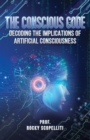 The Conscious Code : Decoding the Implications of Artificial Consciousness - eBook