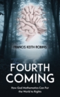 The Fourth Coming : How God Mathematics Can Put the World to Rights - eBook