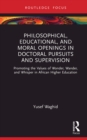 Philosophical, Educational, and Moral Openings in Doctoral Pursuits and Supervision : Promoting the Values of Wonder, Wander, and Whisper in African Higher Education - eBook