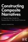 Constructing Composite Narratives : A Step-By-Step Guide for Researchers in the Social Sciences - eBook