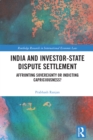 India and Investor-State Dispute Settlement : Affronting Sovereignty or Indicting Capriciousness? - eBook