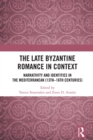 The Late Byzantine Romance in Context : Narrativity and Identities in the Mediterranean (13th-16th Centuries) - eBook